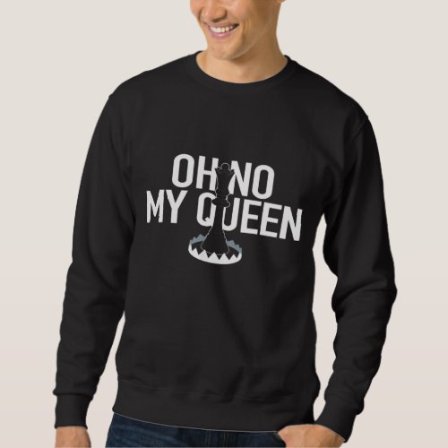 OH NO MY QUEEN Funny Chess Checkmate Trap Gambit P Sweatshirt