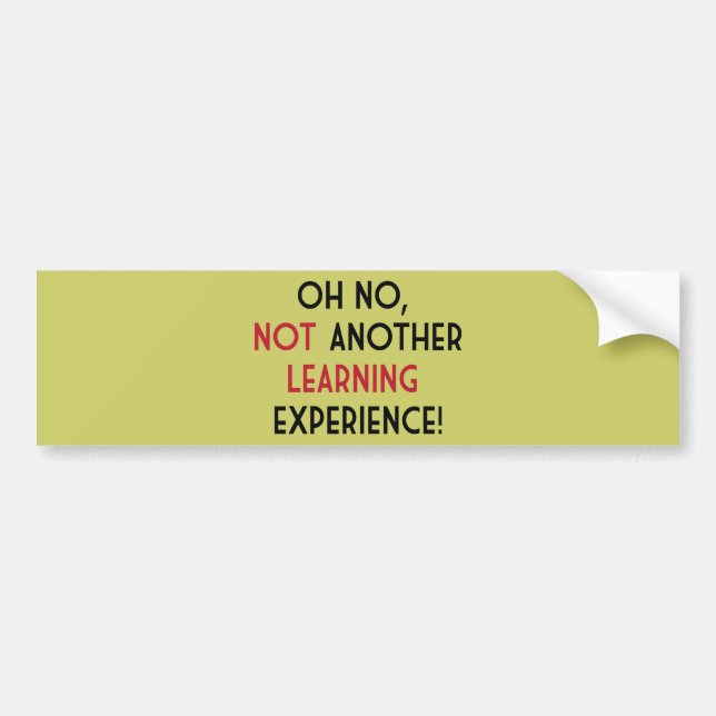 Oh No, Not Another Learning Experience Bumper Sticker (Front)