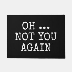 Oh No Not You Again Doormats Welcome Mats Zazzle