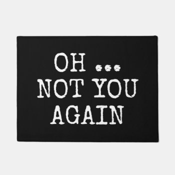 Oh No Not You Again Custom Doormat by iprint at Zazzle