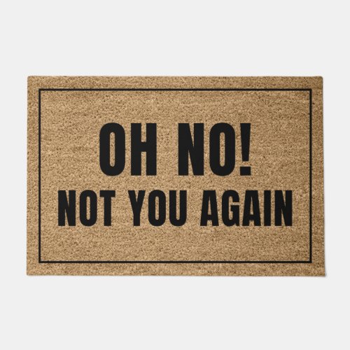 Oh No Not You Again Doormat