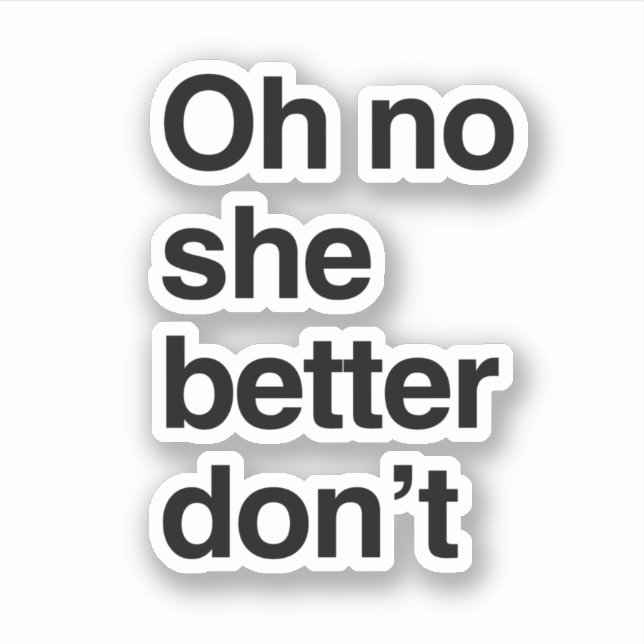 Oh no she better don't sticker (Front)