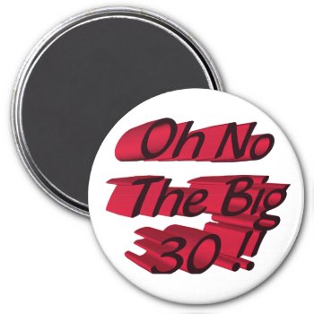 Oh No The Big 30 Magnet by Firecrackinmama at Zazzle