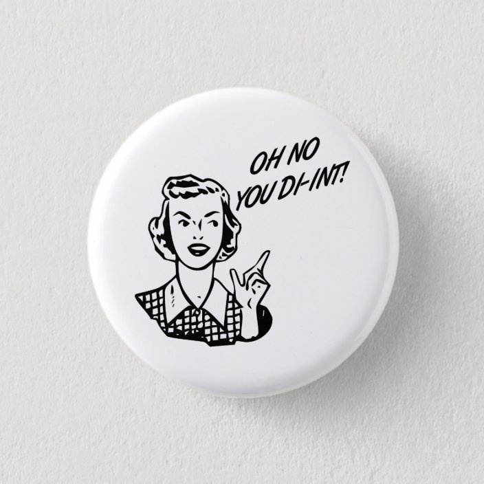OH NO YOU DI-INT! Retro Housewife Button | Zazzle.com