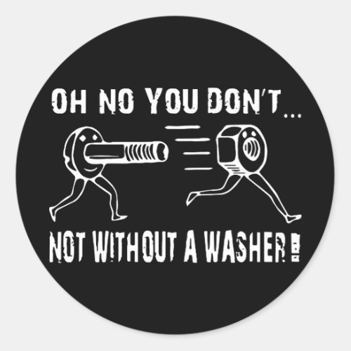 oh no you dont  not without a washer offensive t_s classic round sticker