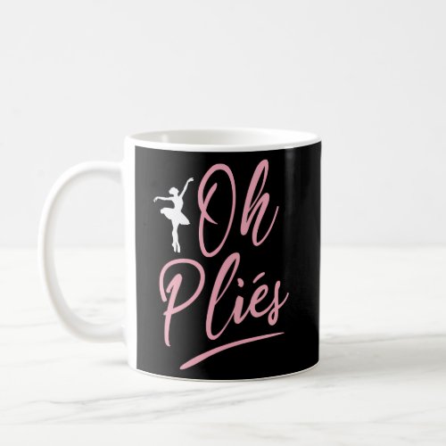 Oh Plies Ballet Dancing Ballerina Dancer Coffee Mug