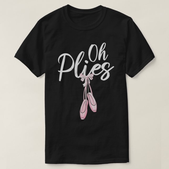Oh Plies Ballet Pointe Shoes  T-Shirt (Design Front)