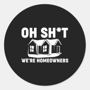 Oh Sh We Are Homeowners Classic Round Sticker