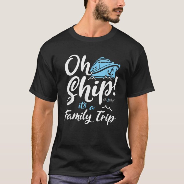 Oh Ship It s a Family Trip Oh Ship Family Cruise  T-Shirt (Front)