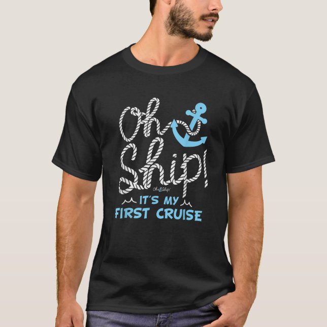 Oh Ship It s My First Cruise Oh Ship Cruises  T-Shirt (Front)