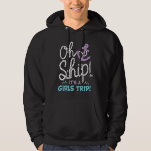 Oh Ship it's a Girls Trip  Oh Ship Girls Cruise Hoodie