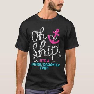 Oh Ship It'S A Mother Daughter Trip Cruise T-Shirt