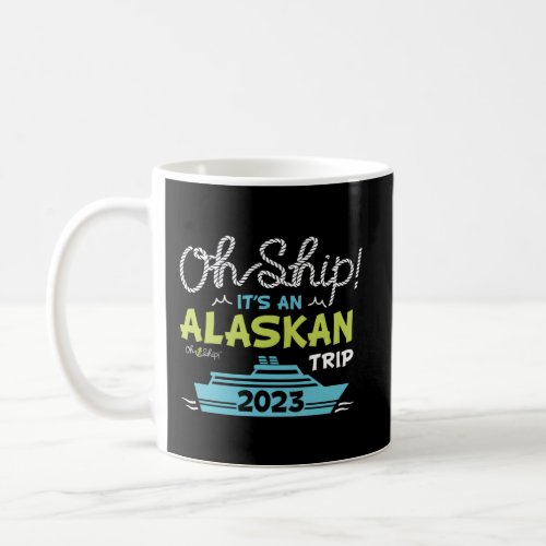 Oh Ship ItS An Alaskan Trip 2023 Alaska Cruise Coffee Mug