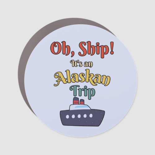 Oh Ship Its an Alaskan Trip _ Alaska Cruise Cute Car Magnet