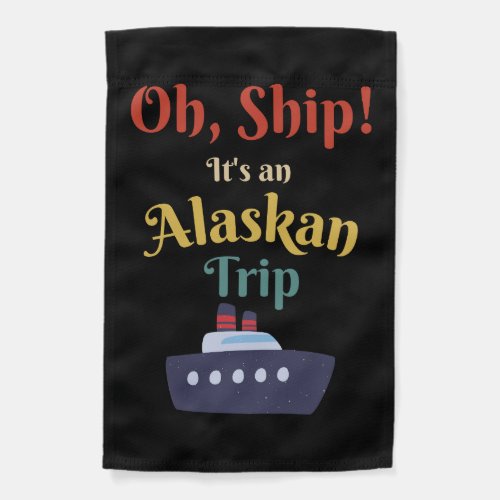 Oh Ship Its an Alaskan Trip _ Alaska Cruise Cute Garden Flag