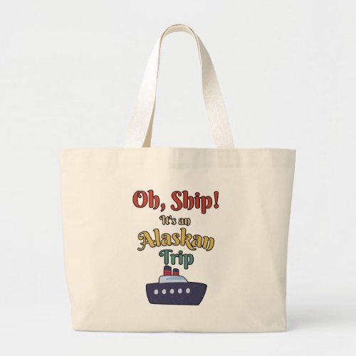 Oh Ship Its an Alaskan Trip _ Alaska Cruise Cute Large Tote Bag