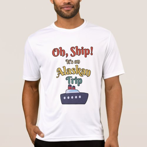 Oh Ship Its an Alaskan Trip _ Alaska Cruise cute  T_Shirt