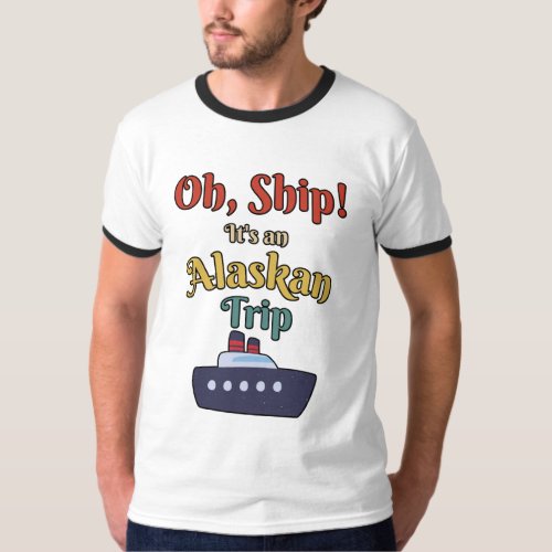 Oh Ship Its an Alaskan Trip _ Alaska Cruise cute  T_Shirt