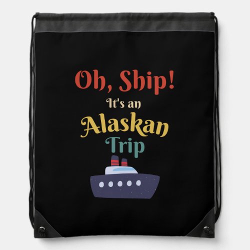 Oh Ship Its an Alaskan Trip _ Alaska Cruise Retro Drawstring Bag