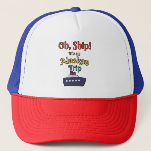 Oh Ship Its an Alaskan Trip _ Alaska Cruise Retro Trucker Hat