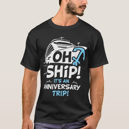 Oh Ship its an Anniversary Trip Oh Ship Cruise T_Shirt