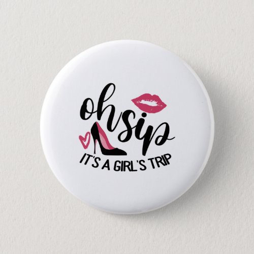 Oh Sip Its A Girls Trip Button
