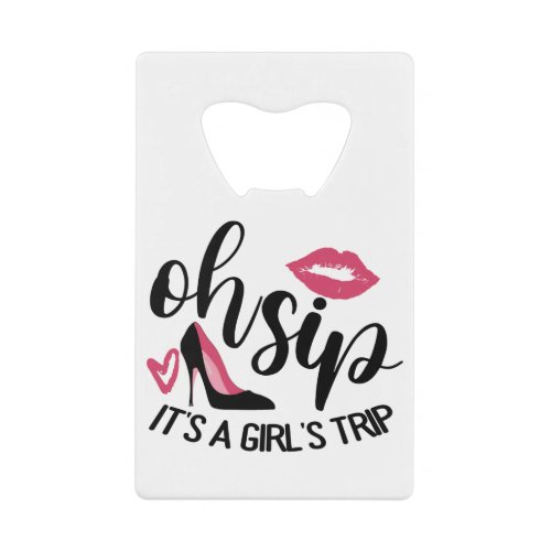 Oh Sip Its A Girls Trip Credit Card Bottle Opener