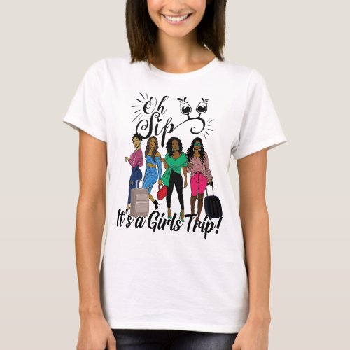 Oh Sip Its a Girls Trip Girls Trip Airport Shirt