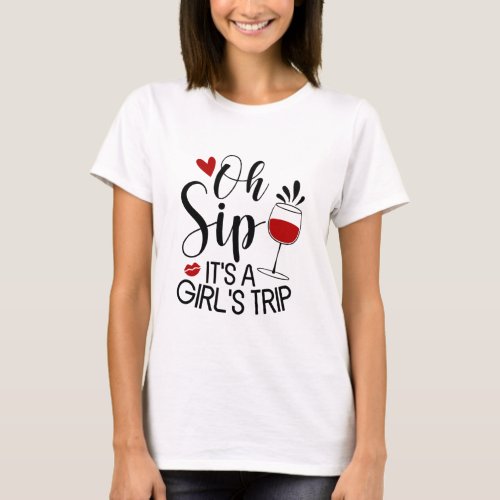 Oh Sip Its A Girls Trip T_Shirt
