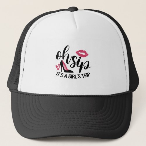 Oh Sip Its A Girls Trip Trucker Hat