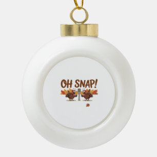 Oh Snap Turkey Day Funny Night Of Thanksgiving Ess Ceramic Ball Christmas Ornament