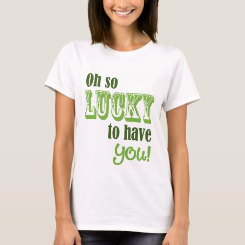 Oh So Lucky To Have You St Patricks Day T_Shirt