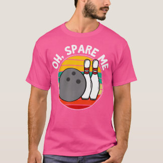 Oh Spare Me Funny Bowling Ball Bowling Pins T-Shirt