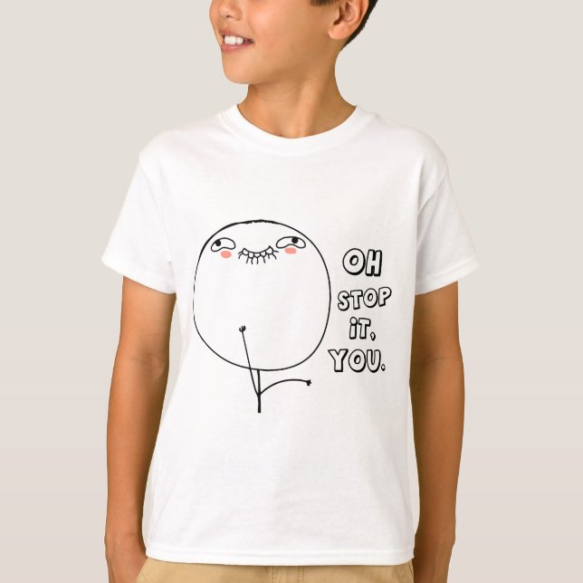 Oh stop it you. - meme T-Shirt (Front)