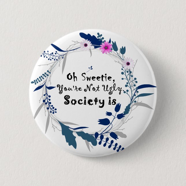 Oh Sweetie, you're not ugly society is' quote Pinback Button (Front)