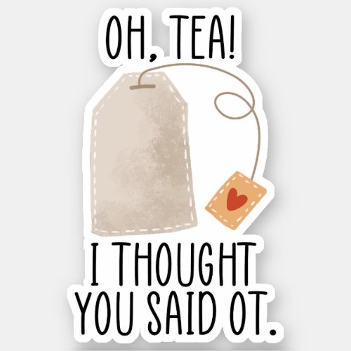 Oh Tea I Thought You Said OT Funny Occupational Sticker