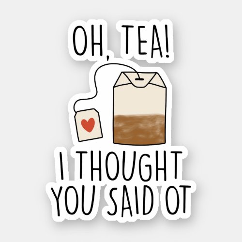Oh Tea I Thought You Said OT Funny Occupational Sticker