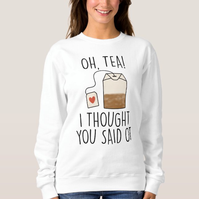 Oh, Tea! I Thought You Said OT, Funny Occupational Sweatshirt (Front)