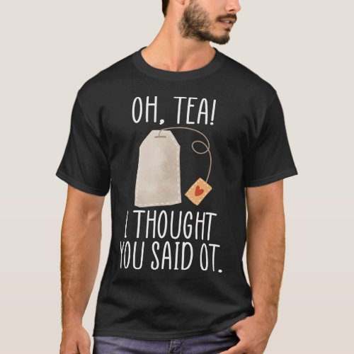 Oh Tea I Thought You Said OT Funny Occupational T_Shirt