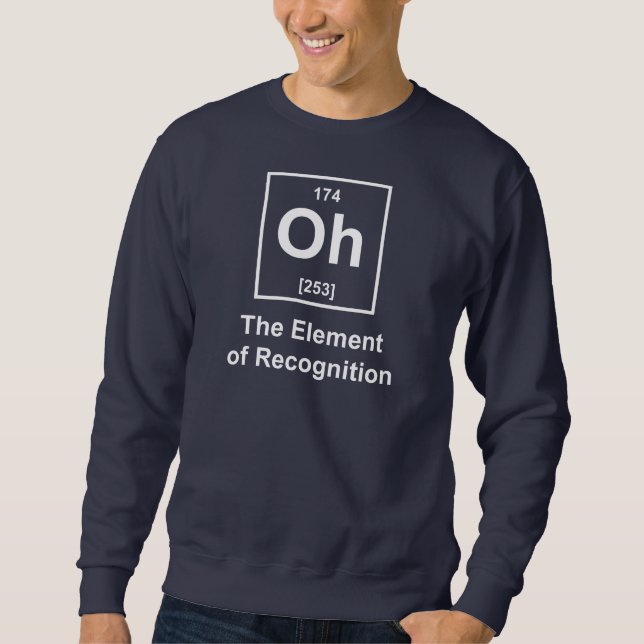 Oh! The Element of Recognition Sweatshirt (Front)