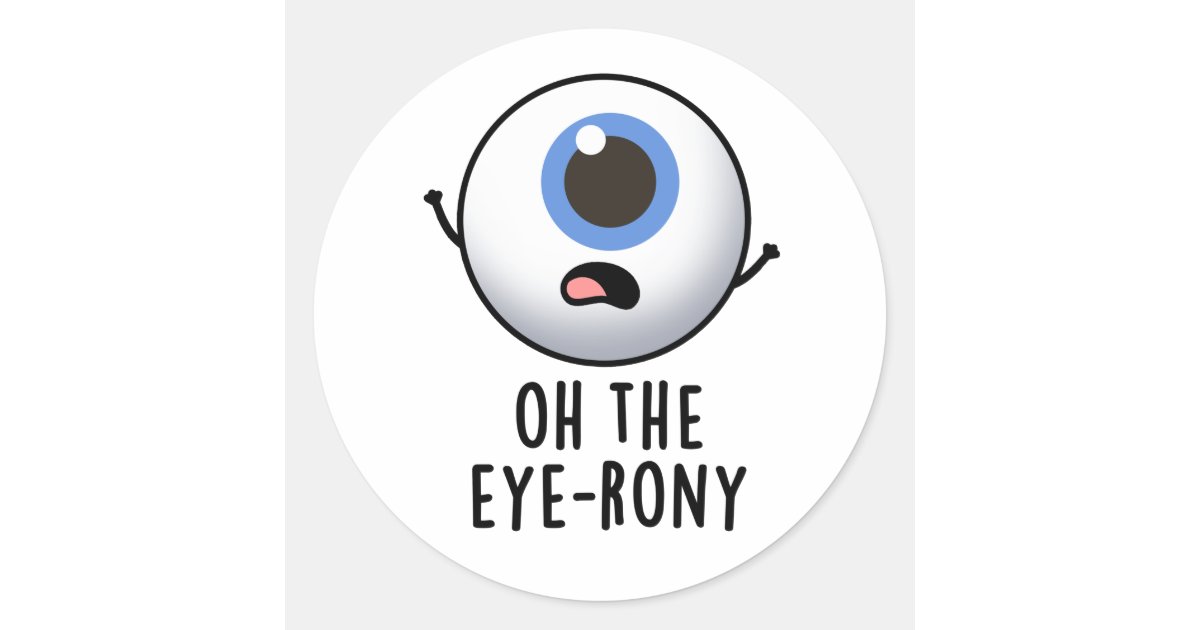 Oh The Eye-rony Funny Eyeball Pun Classic Round Sticker | Zazzle