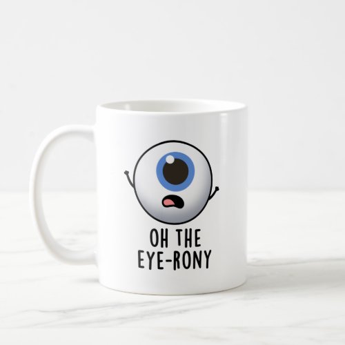 Oh The Eye_rony Funny Eyeball Pun Coffee Mug