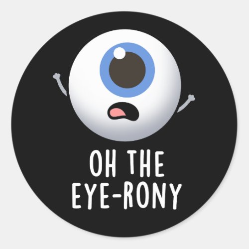Oh The Eye_rony Funny Eyeball Pun Dark BG Classic Round Sticker