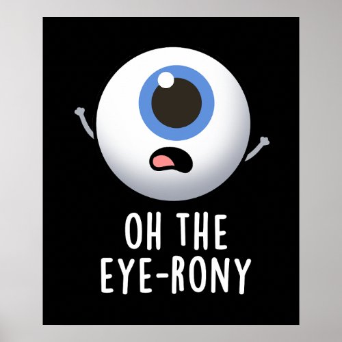 Oh The Eye_rony Funny Eyeball Pun Dark BG Poster