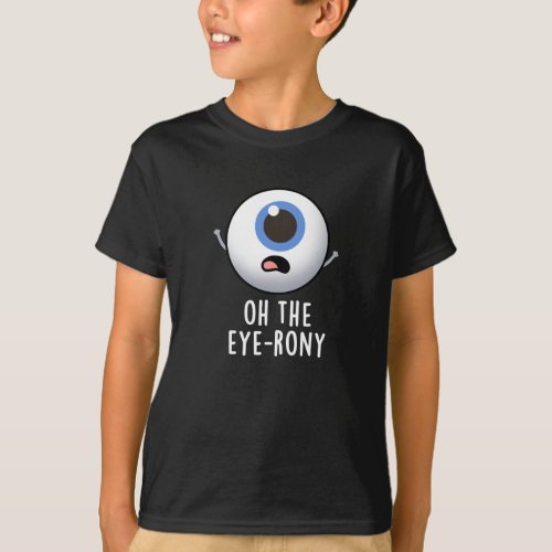 Oh The Eye_rony Funny Eyeball Pun Dark BG T_Shirt