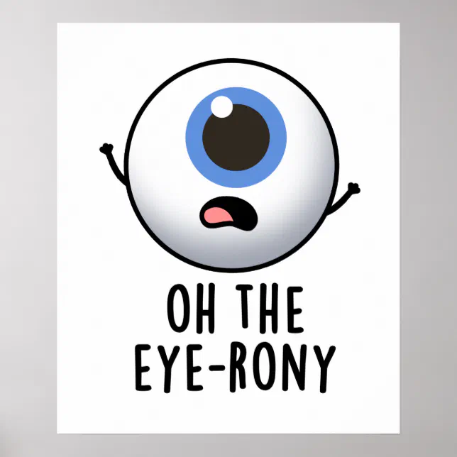 Oh The Eye-rony Funny Eyeball Pun Poster | Zazzle