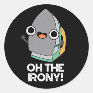 Oh The Irony Funny Iron Pun Dark BG Classic Round Sticker