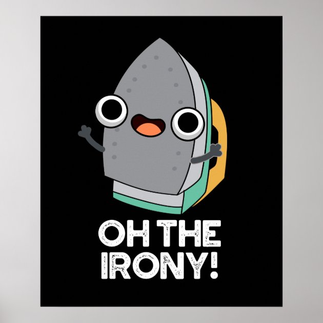 Oh The Irony Funny Iron Pun Dark BG Poster | Zazzle