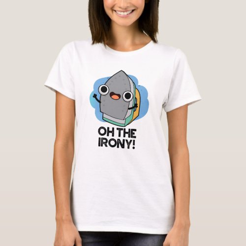 Oh The Irony Funny Iron Pun T_Shirt