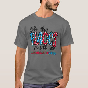 Oh The Places You Will Go Kindergarten Teacher All T-Shirt